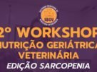 2º Workshop de Nutrição Geriátrica Veterinária destaca diagnóstico da sarcopenia